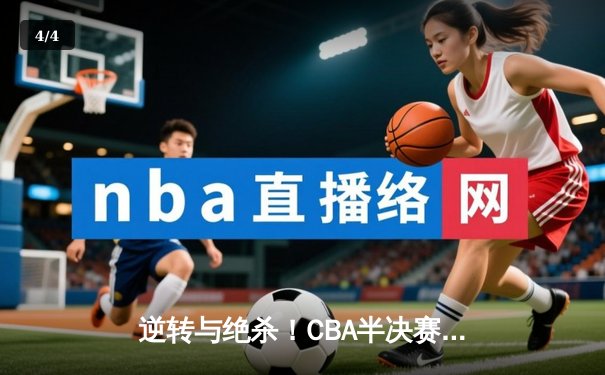 逆转与绝杀！CBA半决赛辽粤大战G5加时鏖战，辽宁本钢险胜广东宏远晋级总决赛 - 4