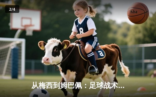 从梅西到姆巴佩：足球战术演变与球星个人主义的博弈 - 2