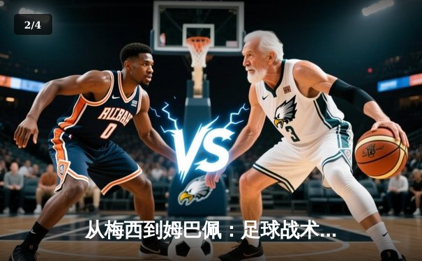 从梅西到姆巴佩：足球战术演变与球星个人主义的博弈 - 2