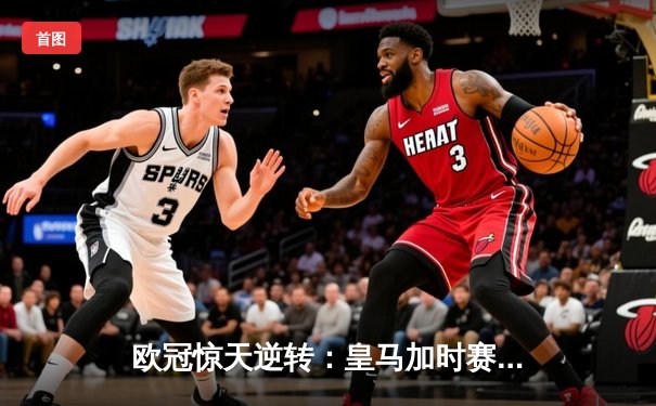 欧冠惊天逆转：皇马加时赛3-2绝杀拜仁，维尼修斯独造三球闪耀伯纳乌