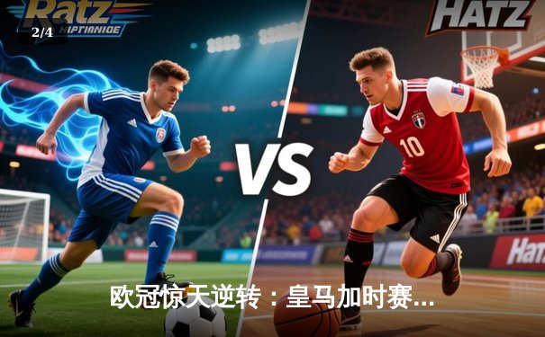 欧冠惊天逆转：皇马加时赛3-2绝杀拜仁，维尼修斯独造三球闪耀伯纳乌 - 2