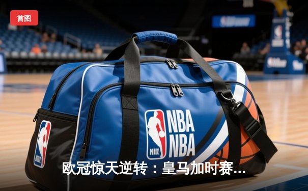 欧冠惊天逆转：皇马加时赛3-2绝杀拜仁，维尼修斯梅开二度封神